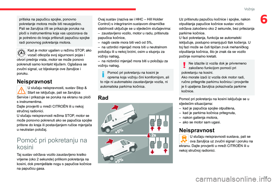 CITROEN JUMPER 2020  Upute Za Rukovanje (in Croatian) 73
Vožnja
6pritiska na papučicu spojke, ponovno pokretanje motora može biti neuspješno.Pali se žaruljica i/ili se prikazuje poruka na ploči s instrumentima koja vas upozorava da je potrebno do k