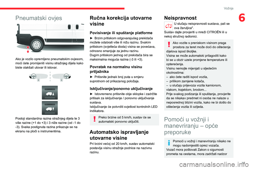 CITROEN JUMPER 2020  Upute Za Rukovanje (in Croatian) 75
Vožnja
6Pneumatski ovjes 
 
Ako je vozilo opremljeno pneumatskim ovjesom, moći ćete promijeniti visinu stražnjeg dijela kako biste olakšali utovar ili istovar. 
  
 
Postoji standardna razina 