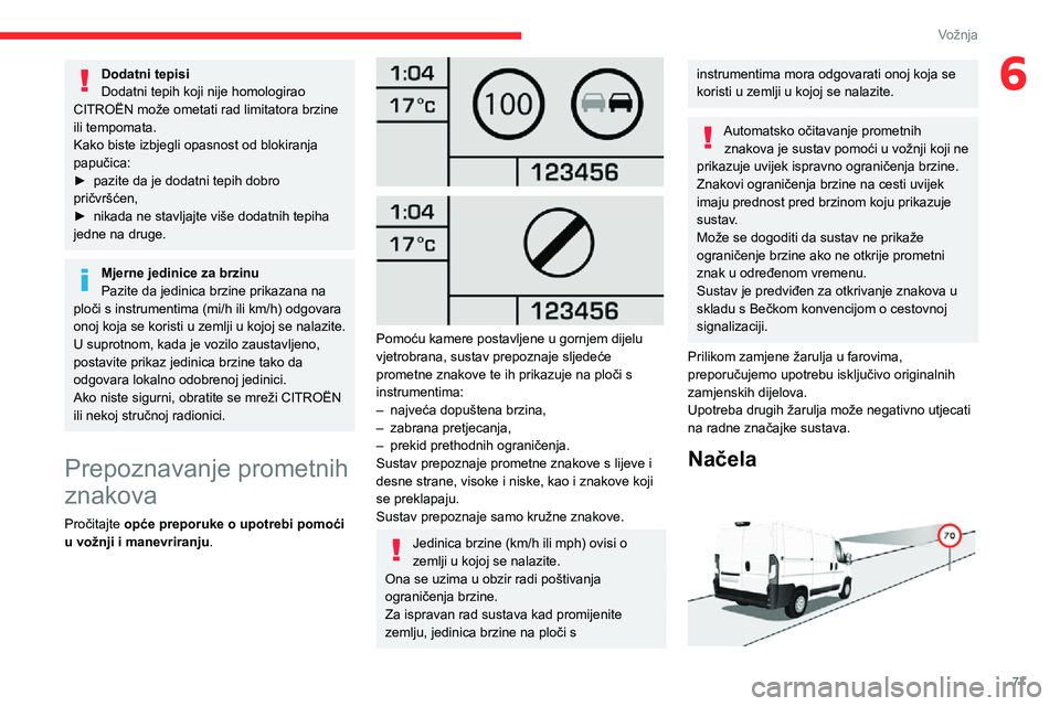 CITROEN JUMPER 2020  Upute Za Rukovanje (in Croatian) 77
Vožnja
6Dodatni tepisiDodatni tepih koji nije homologirao CITROËN može ometati rad limitatora brzine ili tempomata.Kako biste izbjegli opasnost od blokiranja papučica:► pazite da je dodatni t
