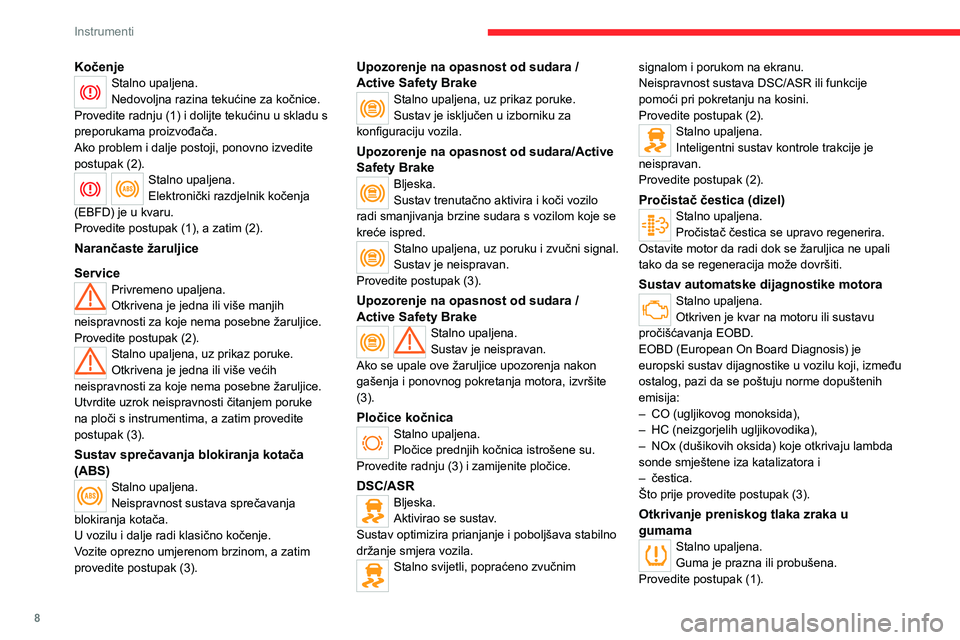 CITROEN JUMPER 2020 Upute Za Rukovanje (in Croatian) 8
Instrumenti
KočenjeStalno upaljena.Nedovoljna razina tekućine za kočnice.Provedite radnju (1) i dolijte tekućinu u skladu s preporukama proizvođača. Ako problem i dalje postoji, ponovno izvedi CITROEN JUMPER 2020 Upute Za Rukovanje (in Croatian) 8
Instrumenti
KočenjeStalno upaljena.Nedovoljna razina tekućine za kočnice.Provedite radnju (1) i dolijte tekućinu u skladu s preporukama proizvođača. Ako problem i dalje postoji, ponovno izvedi