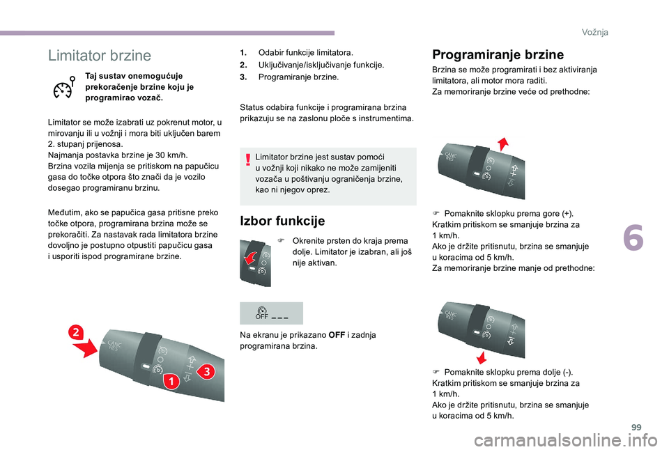 CITROEN JUMPER 2019 Upute Za Rukovanje (in Croatian) 99
Limitator brzine
Taj sustav onemogućuje
prekoračenje brzine koju je
programirao vozač.
Limitator se može izabrati uz pokrenut motor, u
mirovanju ili u
vožnji i mora biti uključen barem CITROEN JUMPER 2019 Upute Za Rukovanje (in Croatian) 99
Limitator brzine
Taj sustav onemogućuje
prekoračenje brzine koju je
programirao vozač.
Limitator se može izabrati uz pokrenut motor, u
mirovanju ili u
vožnji i mora biti uključen barem