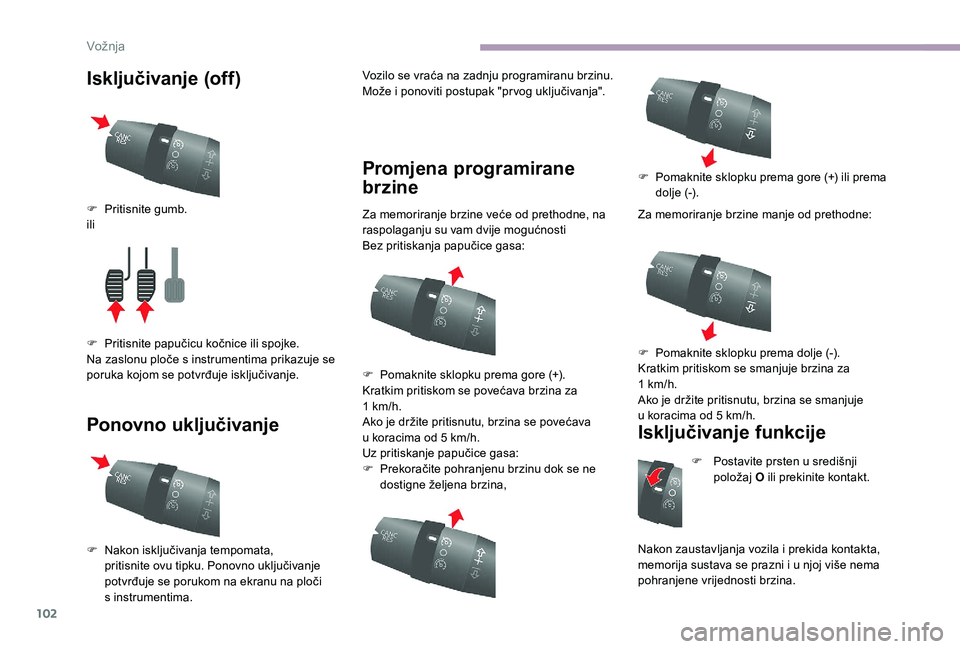 CITROEN JUMPER 2019 Upute Za Rukovanje (in Croatian) 102
Isključivanje (off)
Ponovno uključivanjeVozilo se vraća na zadnju programiranu brzinu.
Može i ponoviti postupak "pr vog uključivanja".
Promjena programirane
brzine
Za memoriranje br CITROEN JUMPER 2019 Upute Za Rukovanje (in Croatian) 102
Isključivanje (off)
Ponovno uključivanjeVozilo se vraća na zadnju programiranu brzinu.
Može i ponoviti postupak "pr vog uključivanja".
Promjena programirane
brzine
Za memoriranje br