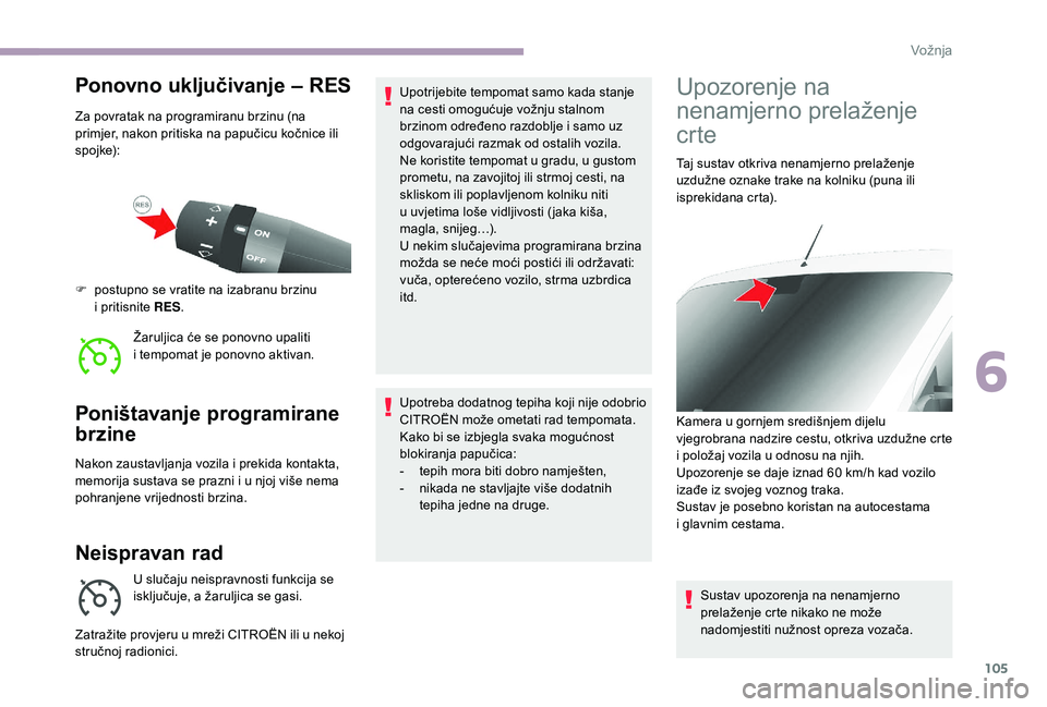 CITROEN JUMPER 2019 Upute Za Rukovanje (in Croatian) 105
Ponovno uključivanje – RES
Za povratak na programiranu brzinu (na
primjer, nakon pritiska na papučicu kočnice ili
spojke):Žaruljica će se ponovno upaliti
i
tempomat je ponovno aktivan. CITROEN JUMPER 2019 Upute Za Rukovanje (in Croatian) 105
Ponovno uključivanje – RES
Za povratak na programiranu brzinu (na
primjer, nakon pritiska na papučicu kočnice ili
spojke):Žaruljica će se ponovno upaliti
i
tempomat je ponovno aktivan.