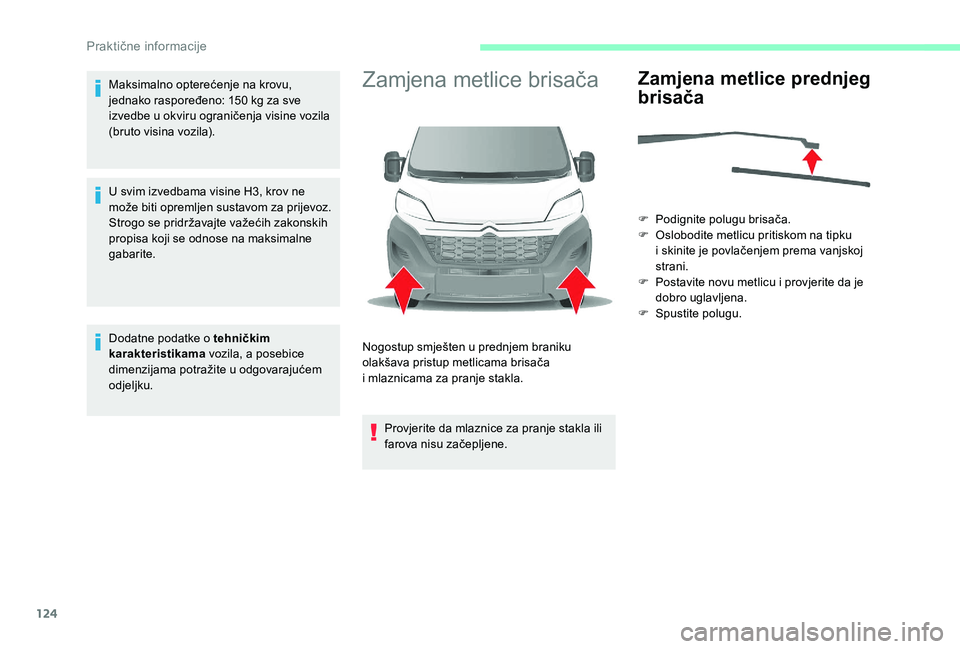 CITROEN JUMPER 2019  Upute Za Rukovanje (in Croatian) 124
Maksimalno opterećenje na krovu, 
jednako raspoređeno: 150  kg za sve 
izvedbe u
  okviru ograničenja visine vozila 
(bruto visina vozila).
U svim izvedbama visine H3, krov ne 
može biti oprem