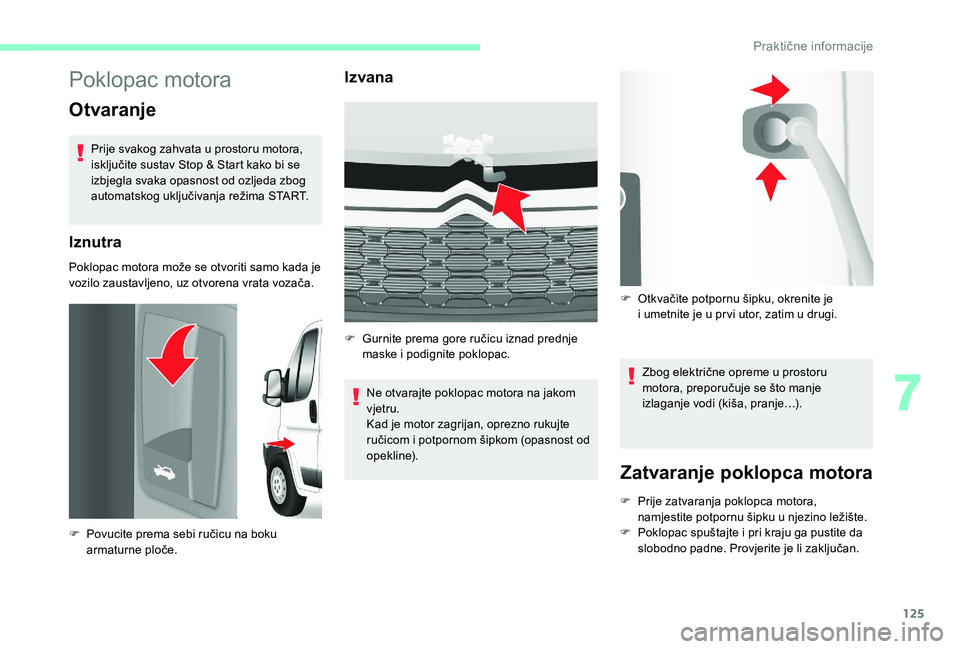 CITROEN JUMPER 2019  Upute Za Rukovanje (in Croatian) 125
Poklopac motora
Otvaranje
Prije svakog zahvata u prostoru motora, 
i sključite sustav Stop & Start kako bi se 
izbjegla svaka opasnost od ozljeda zbog 
automatskog uključivanja režima START.
Iz