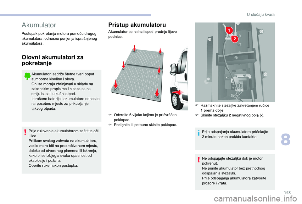 CITROEN JUMPER 2019 Upute Za Rukovanje (in Croatian) 153
Akumulator
Akumulatori sadrže štetne tvari poput
sumporne kiseline i olova.
Oni se moraju zbrinjavati u
skladu sa
zakonskim propisima i
nikako se ne
smiju bacati u
kućni otpad.
Istro CITROEN JUMPER 2019 Upute Za Rukovanje (in Croatian) 153
Akumulator
Akumulatori sadrže štetne tvari poput
sumporne kiseline i olova.
Oni se moraju zbrinjavati u
skladu sa
zakonskim propisima i
nikako se ne
smiju bacati u
kućni otpad.
Istro