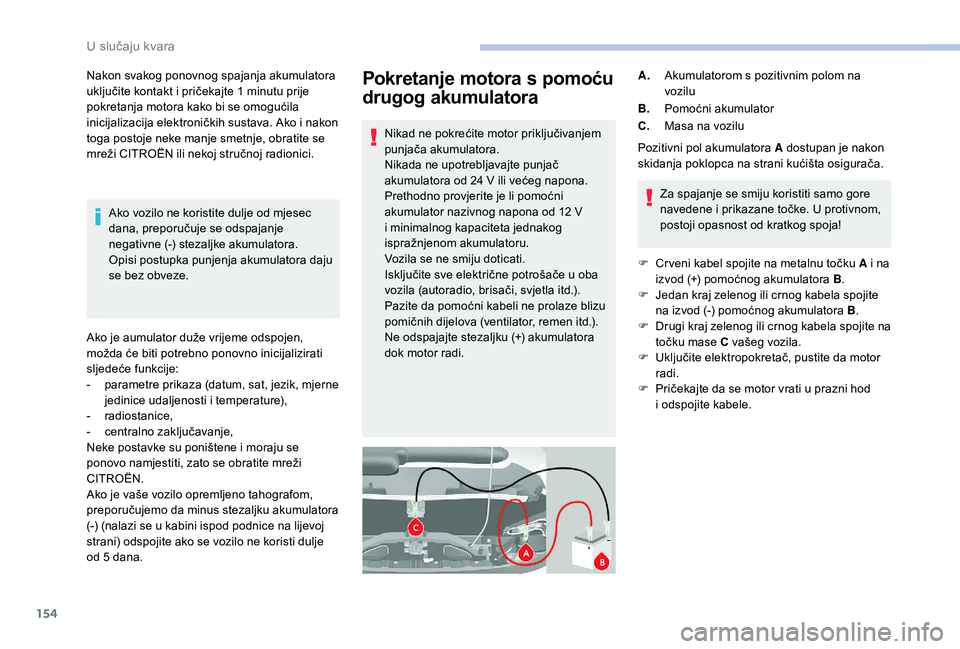 CITROEN JUMPER 2019 Upute Za Rukovanje (in Croatian) 154
Pokretanje motora s pomoću
drugog akumulatora
Nikad ne pokrećite motor priključivanjem
punjača akumulatora.
Nikada ne upotrebljavajte punjač
akumulatora od 24
V ili većeg napona.
Pretho CITROEN JUMPER 2019 Upute Za Rukovanje (in Croatian) 154
Pokretanje motora s pomoću
drugog akumulatora
Nikad ne pokrećite motor priključivanjem
punjača akumulatora.
Nikada ne upotrebljavajte punjač
akumulatora od 24
V ili većeg napona.
Pretho