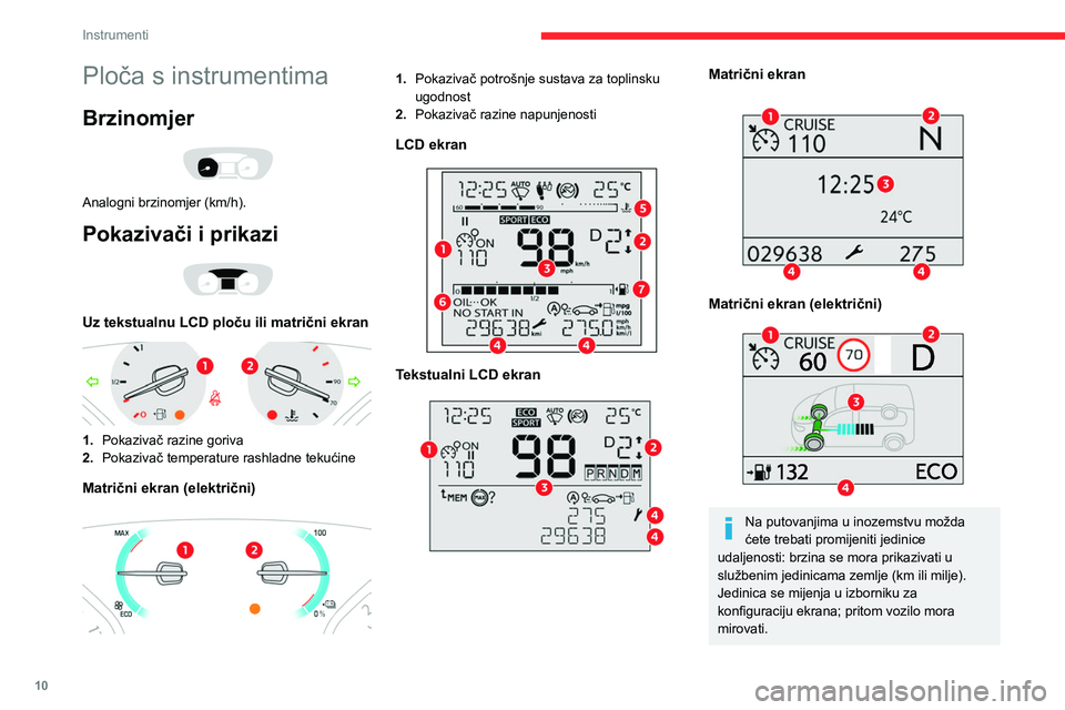 CITROEN JUMPER SPACETOURER 2021 Upute Za Rukovanje (in Croatian) 10
Instrumenti
Ploča s instrumentima
Brzinomjer
Analogni brzinomjer (km/h).
Pokazivači i prikazi
Uz tekstualnu LCD ploču ili matrični ekran
1.Pokazivač razine goriva
2. Pokazivač temper CITROEN JUMPER SPACETOURER 2021 Upute Za Rukovanje (in Croatian) 10
Instrumenti
Ploča s instrumentima
Brzinomjer
Analogni brzinomjer (km/h).
Pokazivači i prikazi
Uz tekstualnu LCD ploču ili matrični ekran
1.Pokazivač razine goriva
2. Pokazivač temper