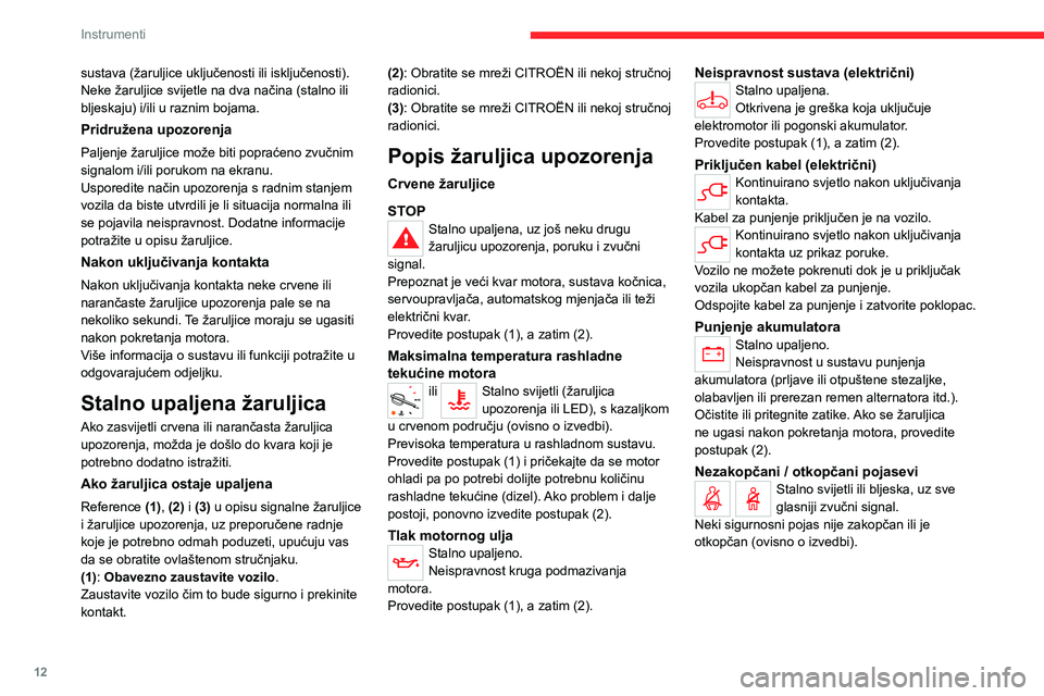 CITROEN JUMPER SPACETOURER 2021 Upute Za Rukovanje (in Croatian) 12
Instrumenti
sustava (žaruljice uključenosti ili isključenosti).
Neke žaruljice svijetle na dva načina (stalno ili
bljeskaju) i/ili u raznim bojama.
Pridružena upozorenja
Paljenje žaruljice CITROEN JUMPER SPACETOURER 2021 Upute Za Rukovanje (in Croatian) 12
Instrumenti
sustava (žaruljice uključenosti ili isključenosti).
Neke žaruljice svijetle na dva načina (stalno ili
bljeskaju) i/ili u raznim bojama.
Pridružena upozorenja
Paljenje žaruljice
