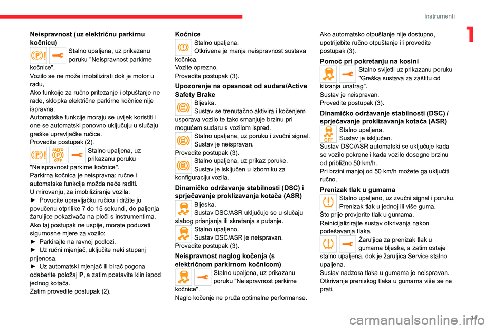 CITROEN JUMPER SPACETOURER 2021 Upute Za Rukovanje (in Croatian) 15
Instrumenti
1Neispravnost (uz električnu parkirnu
kočnicu)
Stalno upaljena, uz prikazanu
poruku "Neispravnost parkirne
kočnice".
Vozilo se ne može imobilizirati dok je motor u
radu, CITROEN JUMPER SPACETOURER 2021 Upute Za Rukovanje (in Croatian) 15
Instrumenti
1Neispravnost (uz električnu parkirnu
kočnicu)
Stalno upaljena, uz prikazanu
poruku "Neispravnost parkirne
kočnice".
Vozilo se ne može imobilizirati dok je motor u
radu,