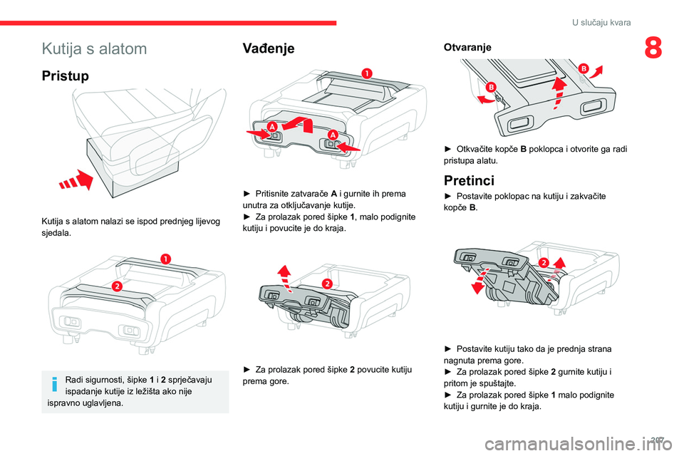 CITROEN JUMPER SPACETOURER 2021  Upute Za Rukovanje (in Croatian) 207
U slučaju kvara
8Kutija s alatom
Pristup  
 
Kutija s alatom nalazi se ispod prednjeg lijevog 
sjedala.
 
 
Radi sigurnosti, šipke 1 i 2 sprječavaju 
ispadanje kutije iz ležišta ako nije 
isp