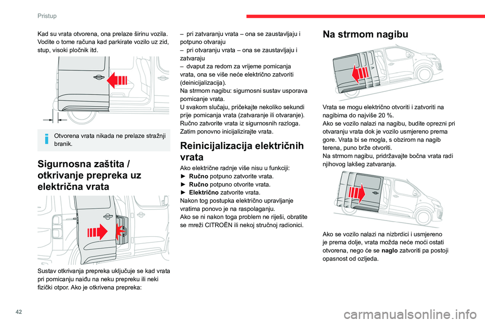 CITROEN JUMPER SPACETOURER 2021  Upute Za Rukovanje (in Croatian) 42
Pristup 
Na strmom nagibu vrata bi se, povučena 
vlastitom težinom, mogla naglo otvoriti ili 
zatvoriti.
Pritisak na jedan od električnih prekidača ne 
može se uvažiti zbog prekratkog vremena
