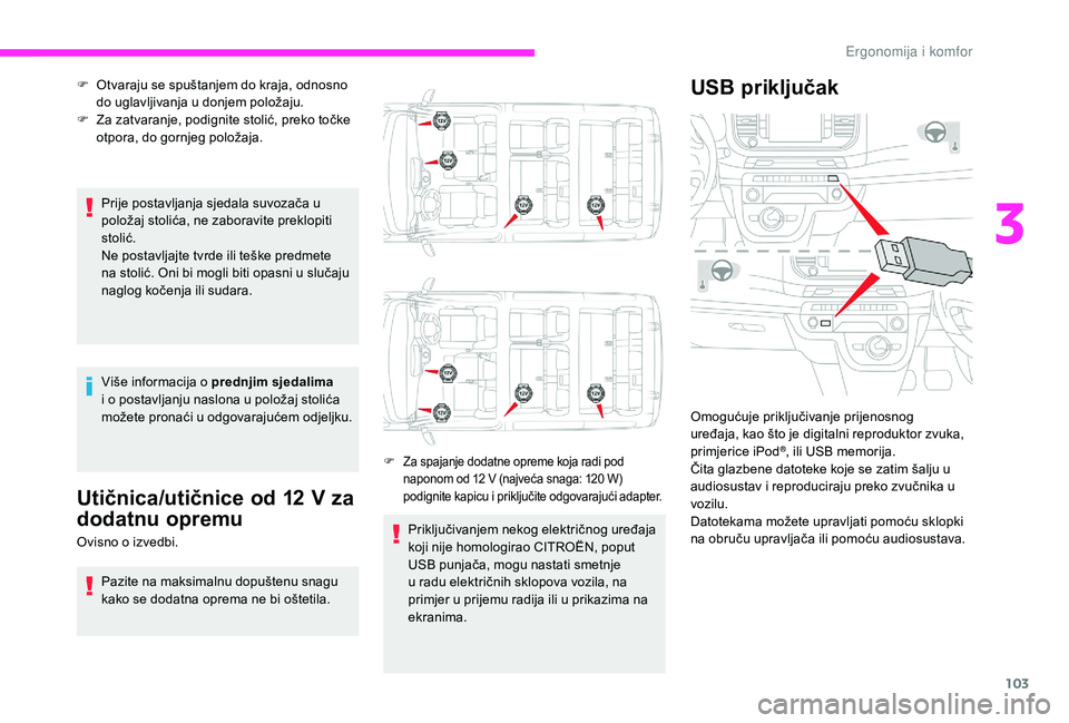 CITROEN JUMPER SPACETOURER 2018  Upute Za Rukovanje (in Croatian) 103
Prije postavljanja sjedala suvozača u 
položaj stolića, ne zaboravite preklopiti 
stolić.
Ne postavljajte tvrde ili teške predmete 
na stolić. Oni bi mogli biti opasni u slučaju 
naglog ko