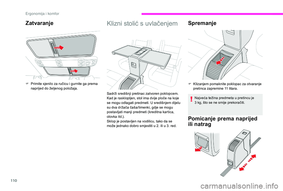 CITROEN JUMPER SPACETOURER 2018  Upute Za Rukovanje (in Croatian) 110
Klizni stolić s uvlačenjem
Sadrži središnji pretinac zatvoren poklopcem. 
Kad je rasklopljen, stol ima dvije ploče na koje 
se mogu odlagati predmeti. U središnjem dijelu 
su dva držača č