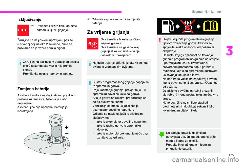 CITROEN JUMPER SPACETOURER 2018  Upute Za Rukovanje (in Croatian) 125
Isključivanje
F Pritisnite i držite tipku da biste odmah isključili grijanje.
Žaruljica na daljinskom upravljaču pali se 
u cr venoj boji na oko 2
  sekunde, čime se 
potvrđuje da je vozilo