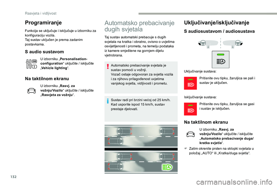 CITROEN JUMPER SPACETOURER 2018  Upute Za Rukovanje (in Croatian) 132
Programiranje
Funkcija se uključuje i isključuje u izborniku za 
konfiguraciju vozila.
Taj sustav uključen je prema zadanim 
postavkama.
S audio sustavom
U izborniku „Personalisation-
configu