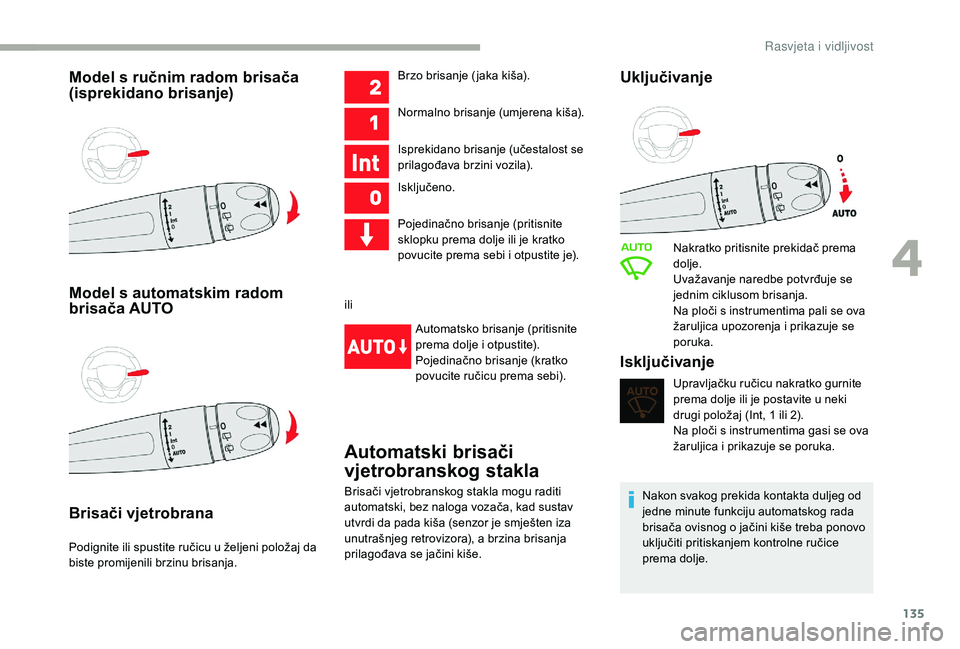 CITROEN JUMPER SPACETOURER 2018  Upute Za Rukovanje (in Croatian) 135
Model s ručnim radom brisača 
(isprekidano brisanje)
Model s automatskim radom 
brisača AUTO
Brisači vjetrobrana
Podignite ili spustite ručicu u željeni položaj da 
biste promijenili brzinu