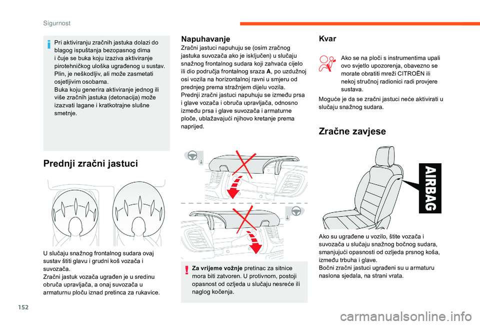 CITROEN JUMPER SPACETOURER 2018  Upute Za Rukovanje (in Croatian) 152
Za vrijeme vožnje pretinac za sitnice 
mora biti zatvoren. U protivnom, postoji 
opasnost od ozljeda u slučaju nesreće ili 
naglog kočenja.
Prednji zračni jastuci
U slučaju snažnog frontaln