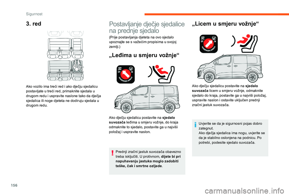 CITROEN JUMPER SPACETOURER 2018  Upute Za Rukovanje (in Croatian) 156
3. red
Ako vozilo ima treći red i ako dječju sjedalicu 
postavljate u treći red, primaknite sjedala u 
drugom redu i uspravite naslone tako da dječja 
sjedalica ili noge djeteta ne dodiruju sj