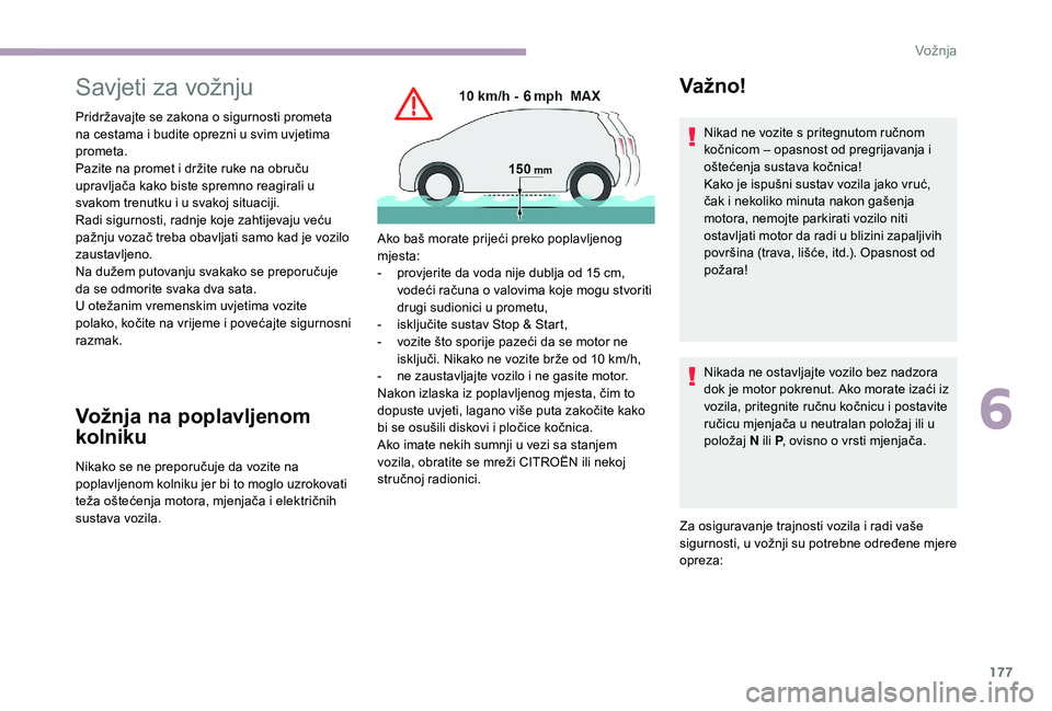 CITROEN JUMPER SPACETOURER 2018  Upute Za Rukovanje (in Croatian) 177
Savjeti za vožnju
Pridržavajte se zakona o sigurnosti prometa 
na cestama i budite oprezni u svim uvjetima 
prometa.
Pazite na promet i držite ruke na obruču 
upravljača kako biste spremno re