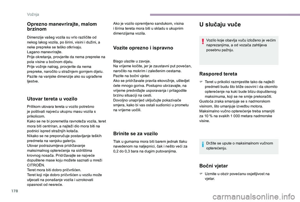 CITROEN JUMPER SPACETOURER 2018  Upute Za Rukovanje (in Croatian) 178
Oprezno manevrirajte, malom 
brzinom
Dimenzije vašeg vozila su vrlo različite od 
nekog lakog vozila, po širini, visini i dužini, a 
neke prepreke se teško otkrivaju.
Lagano manevrirajte.
Pri