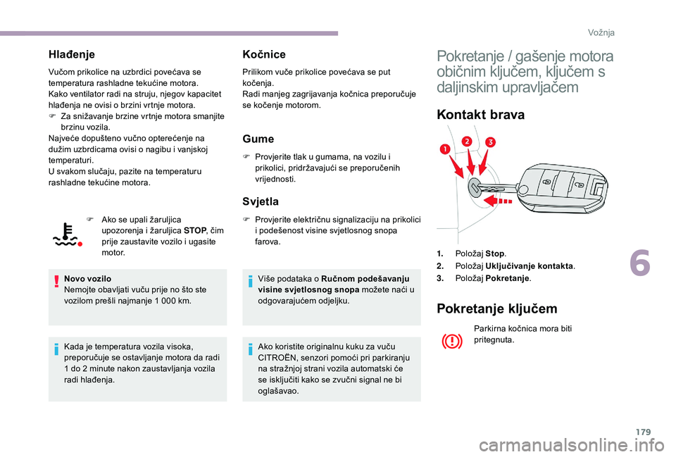 CITROEN JUMPER SPACETOURER 2018  Upute Za Rukovanje (in Croatian) 179
Hlađenje
Vučom prikolice na uzbrdici povećava se 
temperatura rashladne tekućine motora.
Kako ventilator radi na struju, njegov kapacitet 
hlađenja ne ovisi o brzini vrtnje motora.
F 
Z
 a sn