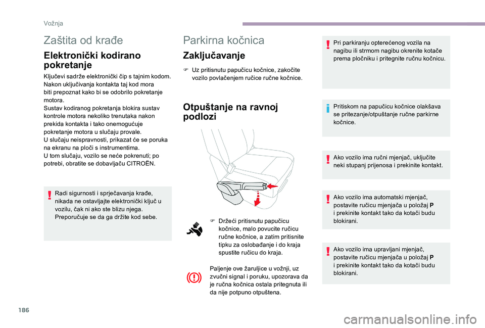 CITROEN JUMPER SPACETOURER 2018  Upute Za Rukovanje (in Croatian) 186
Zaštita od krađe
Elektronički kodirano 
pokretanje
Ključevi sadrže elektronički čip s tajnim kodom. 
Nakon uključivanja kontakta taj kod mora 
biti prepoznat kako bi se odobrilo pokretanje