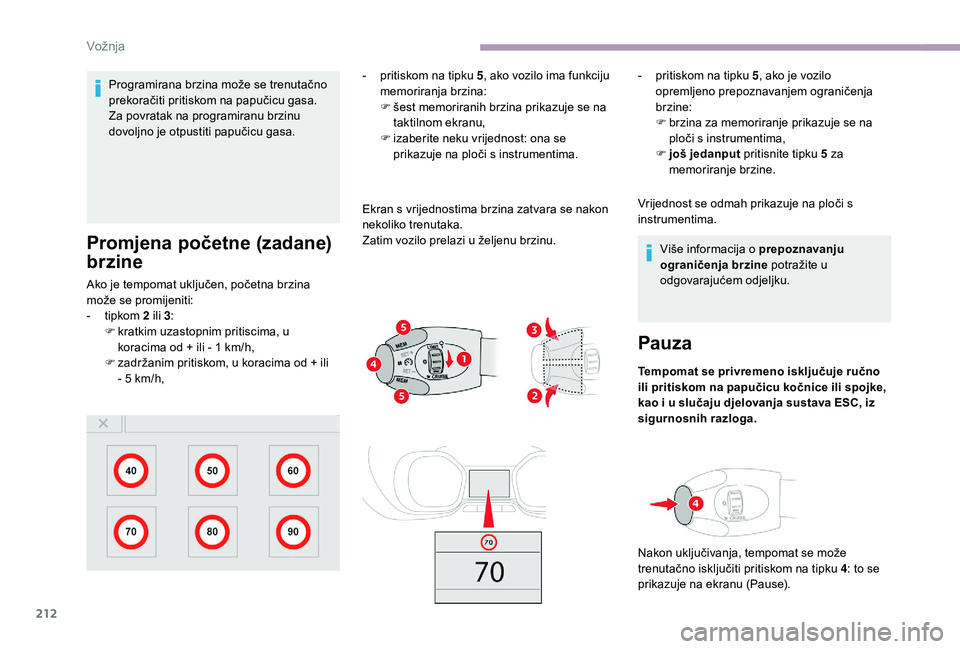 CITROEN JUMPER SPACETOURER 2018  Upute Za Rukovanje (in Croatian) 212
Programirana brzina može se trenutačno 
prekoračiti pritiskom na papučicu gasa.
Za povratak na programiranu brzinu 
dovoljno je otpustiti papučicu gasa.
Promjena početne (zadane) 
brzine
Ako