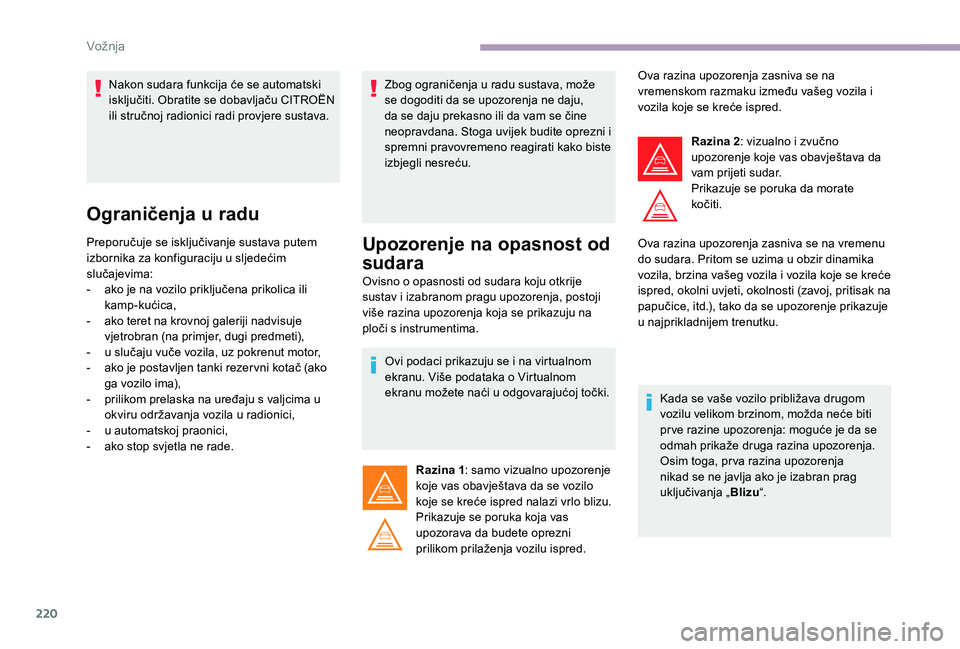 CITROEN JUMPER SPACETOURER 2018  Upute Za Rukovanje (in Croatian) 220
Ograničenja u radu
Preporučuje se isključivanje sustava putem 
izbornika za konfiguraciju u sljedećim 
slučajevima:
- 
a
 ko je na vozilo priključena prikolica ili 
kamp-kućica,
-
 
a
 ko t