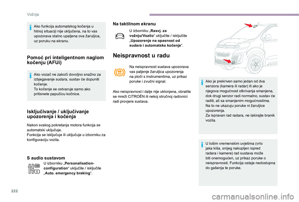 CITROEN JUMPER SPACETOURER 2018  Upute Za Rukovanje (in Croatian) 222
Ako funkcija automatskog kočenja u 
hitnoj situaciji nije uključena, na to vas 
upozorava stalno upaljena ova žaruljica, 
uz poruku na ekranu.
Pomoć pri inteligentnom naglom 
kočenju (AFUi)
A
