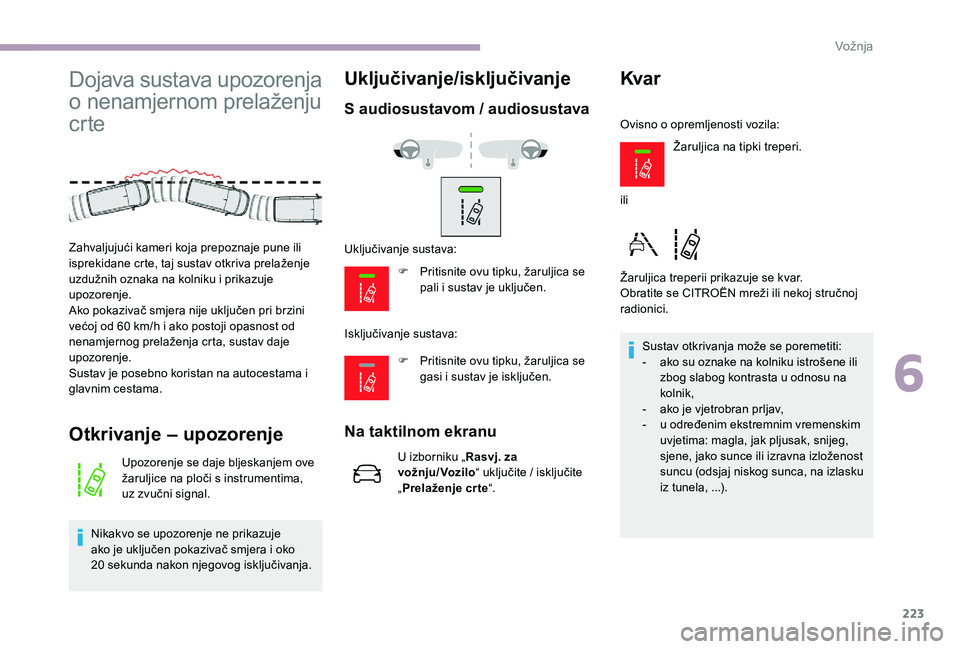 CITROEN JUMPER SPACETOURER 2018  Upute Za Rukovanje (in Croatian) 223
Dojava sustava upozorenja 
o nenamjernom prelaženju 
crte
Otkrivanje – upozorenje
Upozorenje se daje bljeskanjem ove 
žaruljice na ploči s instrumentima, 
uz zvučni signal.
Nikakvo se upozor