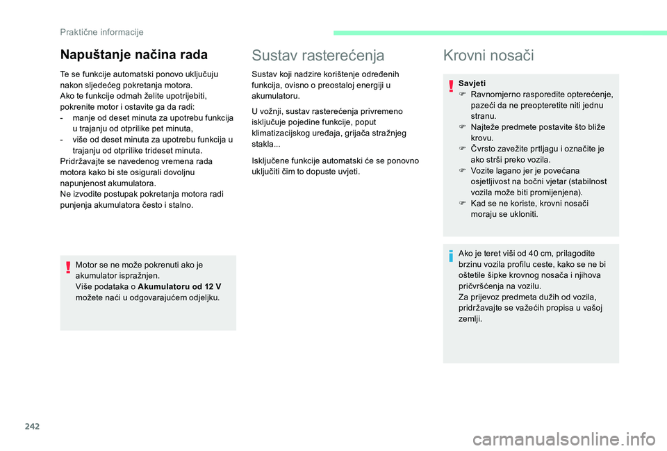 CITROEN JUMPER SPACETOURER 2018  Upute Za Rukovanje (in Croatian) 242
Napuštanje načina rada
Te se funkcije automatski ponovo uključuju 
nakon sljedećeg pokretanja motora.
Ako te funkcije odmah želite upotrijebiti, 
pokrenite motor i ostavite ga da radi:
- 
m
 