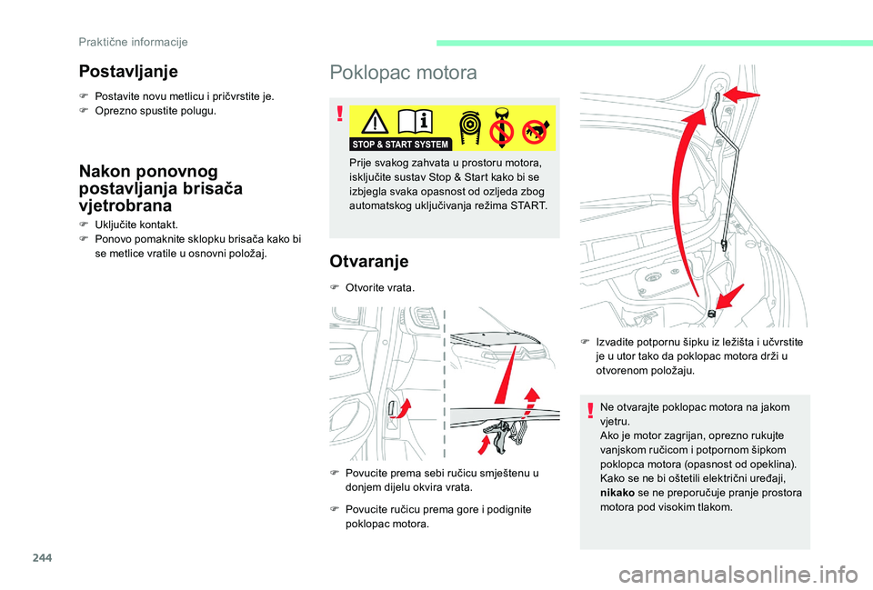 CITROEN JUMPER SPACETOURER 2018  Upute Za Rukovanje (in Croatian) 244
Postavljanje
F Postavite novu metlicu i pričvrstite je.
F O prezno spustite polugu.
Nakon ponovnog 
postavljanja brisača 
vjetrobrana
F Uključite kontakt.
F P onovo pomaknite sklopku brisača k