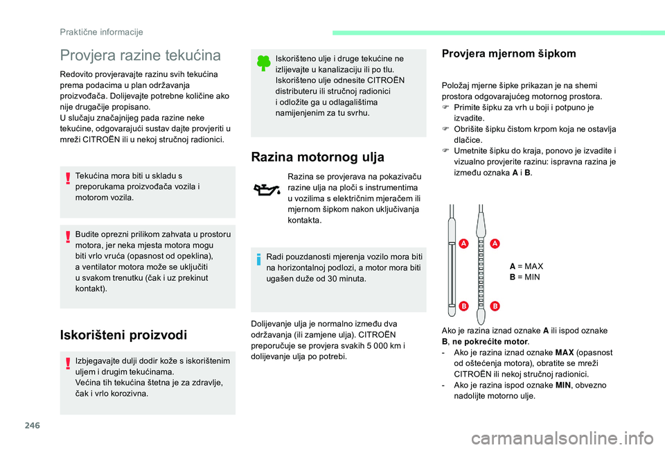 CITROEN JUMPER SPACETOURER 2018  Upute Za Rukovanje (in Croatian) 246
Provjera razine tekućina
Redovito provjeravajte razinu svih tekućina 
prema podacima u plan održavanja 
proizvođača. Dolijevajte potrebne količine ako 
nije drugačije propisano.
U slučaju 