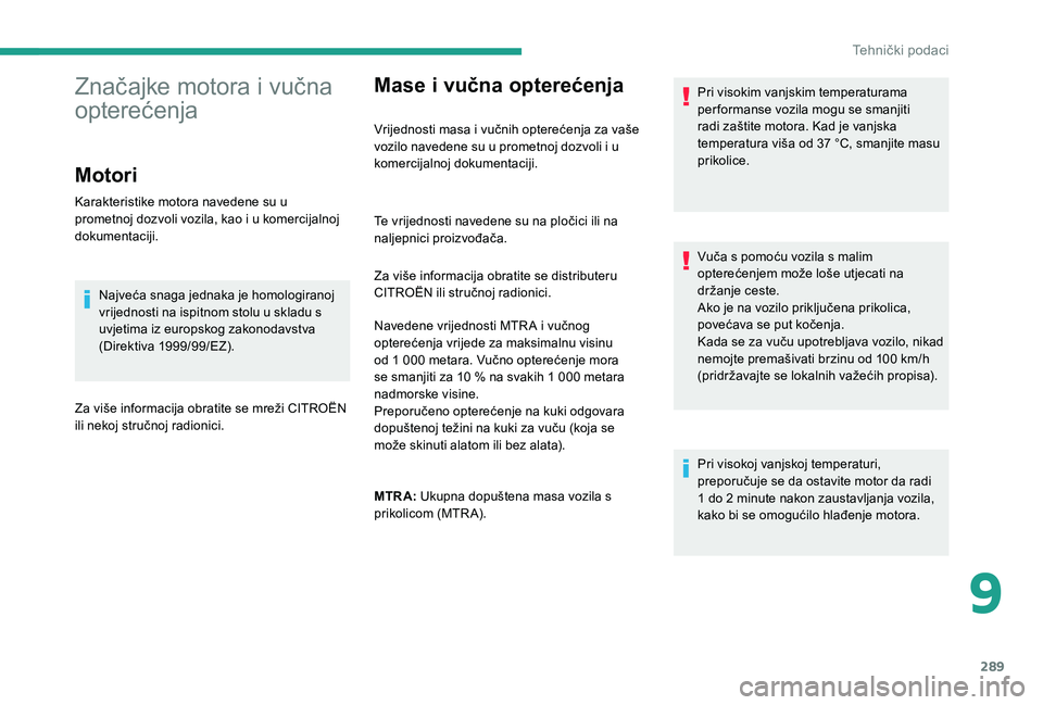 CITROEN JUMPER SPACETOURER 2018  Upute Za Rukovanje (in Croatian) 289
Mase i vučna opterećenja
Vrijednosti masa i vučnih opterećenja za vaše 
vozilo navedene su u prometnoj dozvoli i u 
komercijalnoj dokumentaciji.Pri visokim vanjskim temperaturama 
per formans