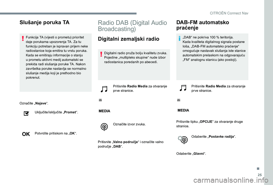CITROEN JUMPER SPACETOURER 2018  Upute Za Rukovanje (in Croatian) 25
Označite „Najave“.
Uključite/isključite „ Promet“.
Potvrdite pritiskom na „ OK“.
Radio DAB (Digital Audio 
Broadcasting)
Digitalni zemaljski radio
Digitalni radio pruža bolju kvalit