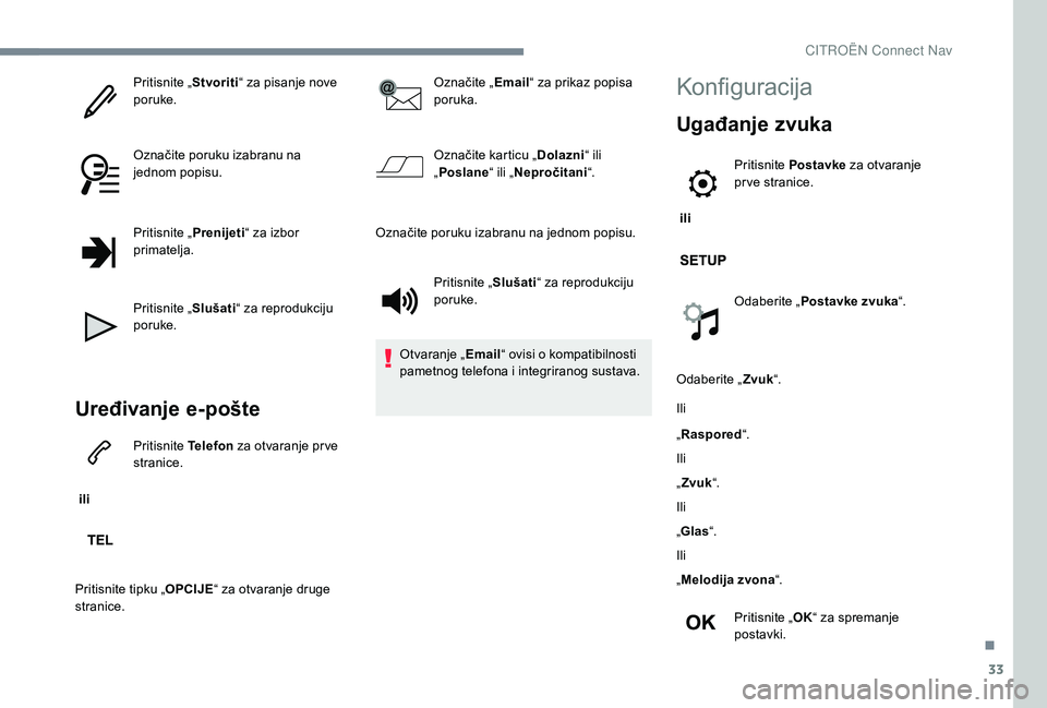 CITROEN JUMPER SPACETOURER 2018  Upute Za Rukovanje (in Croatian) 33
Pritisnite „Stvoriti“ za pisanje nove 
poruke.
Označite poruku izabranu na 
jednom popisu.
Pritisnite „ Prenijeti“ za izbor 
primatelja.
Pritisnite „ Slušati“ za reprodukciju 
poruke.