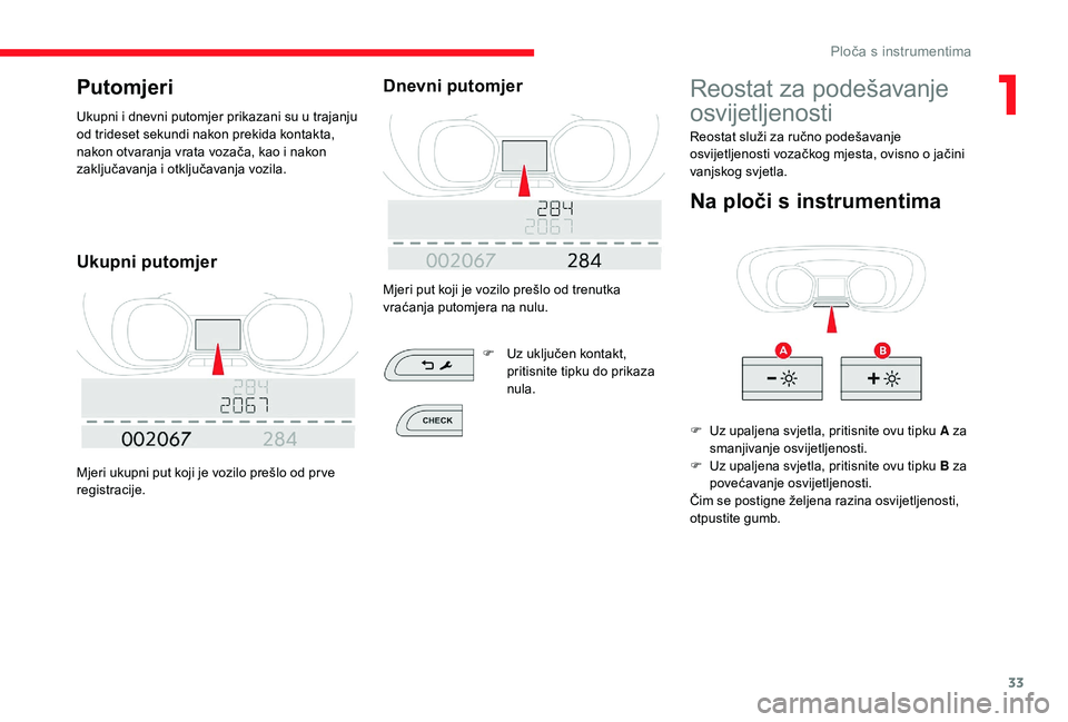 CITROEN JUMPER SPACETOURER 2018  Upute Za Rukovanje (in Croatian) 33
Putomjeri
Ukupni i dnevni putomjer prikazani su u trajanju 
od trideset sekundi nakon prekida kontakta, 
nakon otvaranja vrata vozača, kao i nakon 
zaključavanja i otključavanja vozila.
Ukupni p