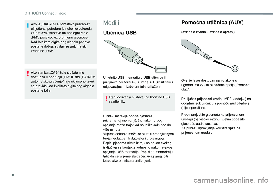 CITROEN JUMPER SPACETOURER 2018  Upute Za Rukovanje (in Croatian) 10
Mediji
Utičnica USB
Umetnite USB memoriju u USB utičnicu ili 
priključite periferni USB uređaj u USB utičnicu 
odgovarajućim kabelom (nije priložen).Radi očuvanja sustava, ne koristite USB 