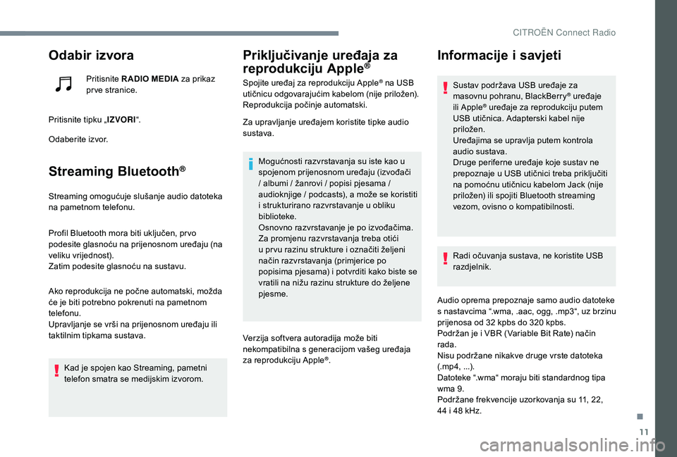 CITROEN JUMPER SPACETOURER 2018  Upute Za Rukovanje (in Croatian) 11
Odabir izvora
Pritisnite R ADIO MEDIA za prikaz 
pr ve stranice.
Pritisnite tipku „ IZVORI“.
Odaberite izvor.
Streaming Bluetooth®
Streaming omogućuje slušanje audio datoteka 
na pametnom te