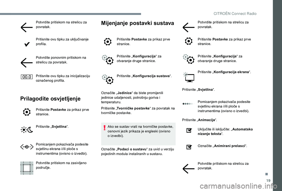 CITROEN JUMPER SPACETOURER 2018  Upute Za Rukovanje (in Croatian) 19
Potvrdite pritiskom na strelicu za 
povratak.
Pritisnite ovu tipku za uključivanje 
profila.
Potvrdite ponovnim pritiskom na 
strelicu za povratak.
Pritisnite ovu tipku za inicijalizaciju 
označe