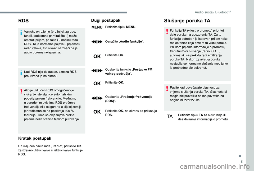 CITROEN JUMPER SPACETOURER 2018  Upute Za Rukovanje (in Croatian) 5
RDS
Vanjsko okruženje (brežuljci, zgrade, 
tuneli, podzemno parkiralište...) može 
ometati prijem, pa tako i u načinu rada 
RDS. To je normalna pojava u prijenosu 
radio valova, što nikako ne 