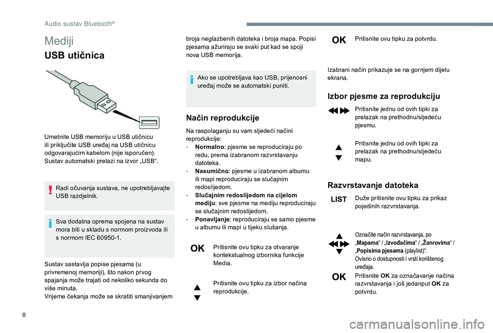 CITROEN JUMPER SPACETOURER 2018  Upute Za Rukovanje (in Croatian) 8
Mediji
USB utičnica
Radi očuvanja sustava, ne upotrebljavajte 
USB razdjelnik.
Sva dodatna oprema spojena na sustav 
mora biti u skladu s normom proizvoda ili 
s normom IEC 60950 -1.broja neglazbe
