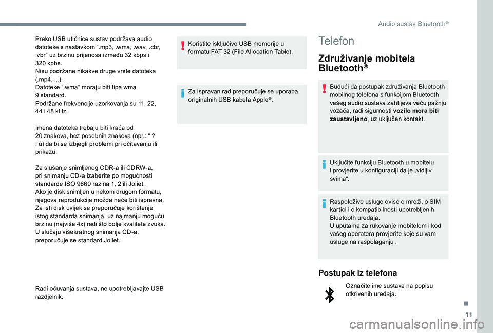 CITROEN JUMPER SPACETOURER 2018  Upute Za Rukovanje (in Croatian) 11
Imena datoteka trebaju biti kraća od 
20  znakova, bez posebnih znakova (npr.: “ ? 
; ù) da bi se izbjegli problemi pri očitavanju ili 
prikazu.
Za slušanje snimljenog CDR-a ili CDRW-a, 
pri 