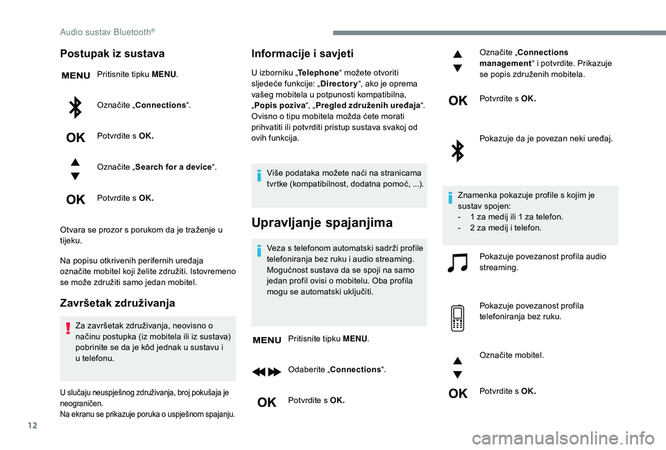 CITROEN JUMPER SPACETOURER 2018  Upute Za Rukovanje (in Croatian) 12
Postupak iz sustava
Pritisnite tipku MENU.
Označite „Connections “.
Potvrdite s OK.
Označite „ Search for a device “.
Potvrdite s OK.
Otvara se prozor s porukom da je traženje u 
tijeku.
