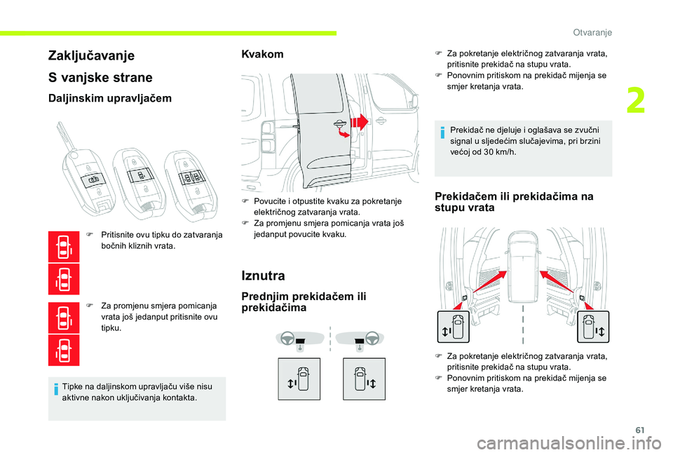 CITROEN JUMPER SPACETOURER 2018  Upute Za Rukovanje (in Croatian) 61
Zaključavanje
S vanjske strane
Daljinskim upravljačem
F Pritisnite ovu tipku do zatvaranja bočnih kliznih vrata.
F
 
Z
 a promjenu smjera pomicanja 
vrata još jedanput pritisnite ovu 
tipku.
Ti