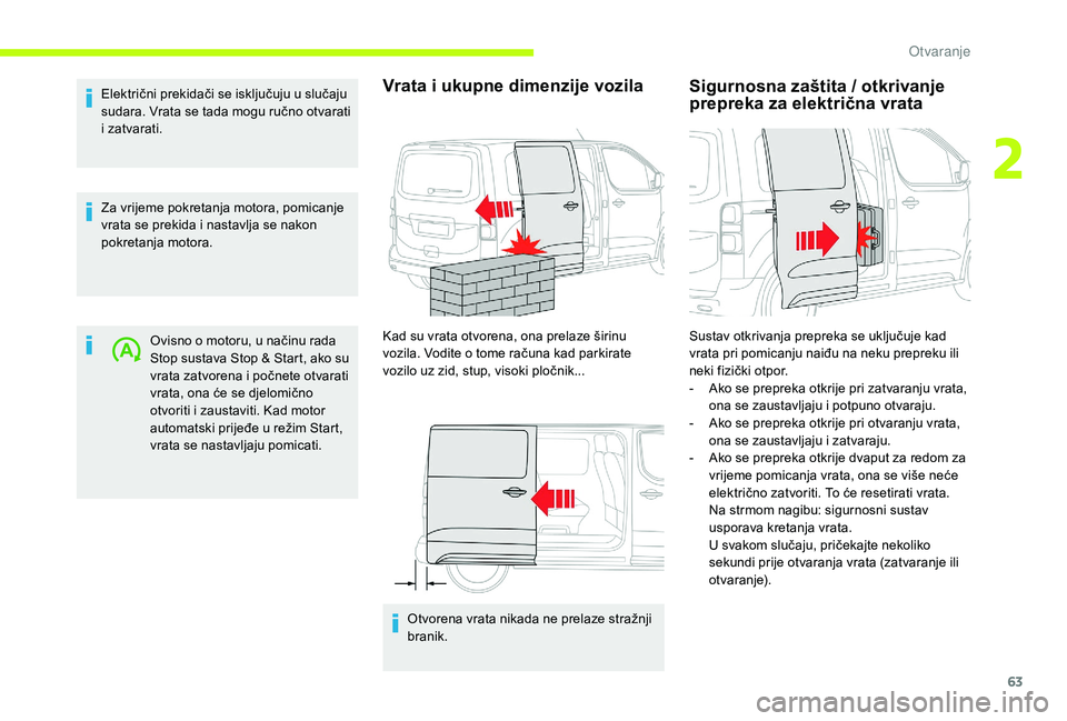 CITROEN JUMPER SPACETOURER 2018  Upute Za Rukovanje (in Croatian) 63
Električni prekidači se isključuju u slučaju 
sudara. Vrata se tada mogu ručno otvarati 
i zatvarati.
Za vrijeme pokretanja motora, pomicanje 
vrata se prekida i nastavlja se nakon 
pokretanja