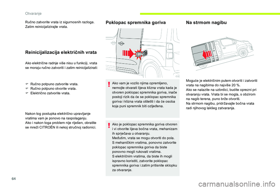 CITROEN JUMPER SPACETOURER 2018  Upute Za Rukovanje (in Croatian) 64
Ručno zatvorite vrata iz sigurnosnih razloga.
Zatim reinicijalizirajte vrata.
Reinicijalizacija električnih vrata
Ako električne radnje više nisu u funkciji, vrata 
se moraju ručno zatvoriti i