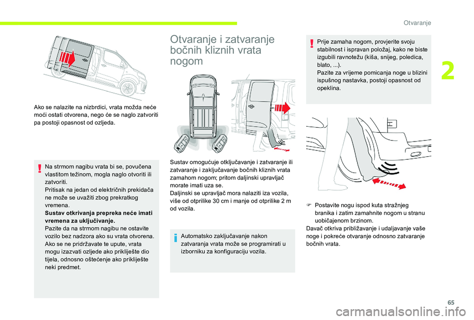 CITROEN JUMPER SPACETOURER 2018  Upute Za Rukovanje (in Croatian) 65
Ako se nalazite na nizbrdici, vrata možda neće 
moći ostati otvorena, nego će se naglo zatvoriti 
pa postoji opasnost od ozljeda.Na strmom nagibu vrata bi se, povučena 
vlastitom težinom, mog