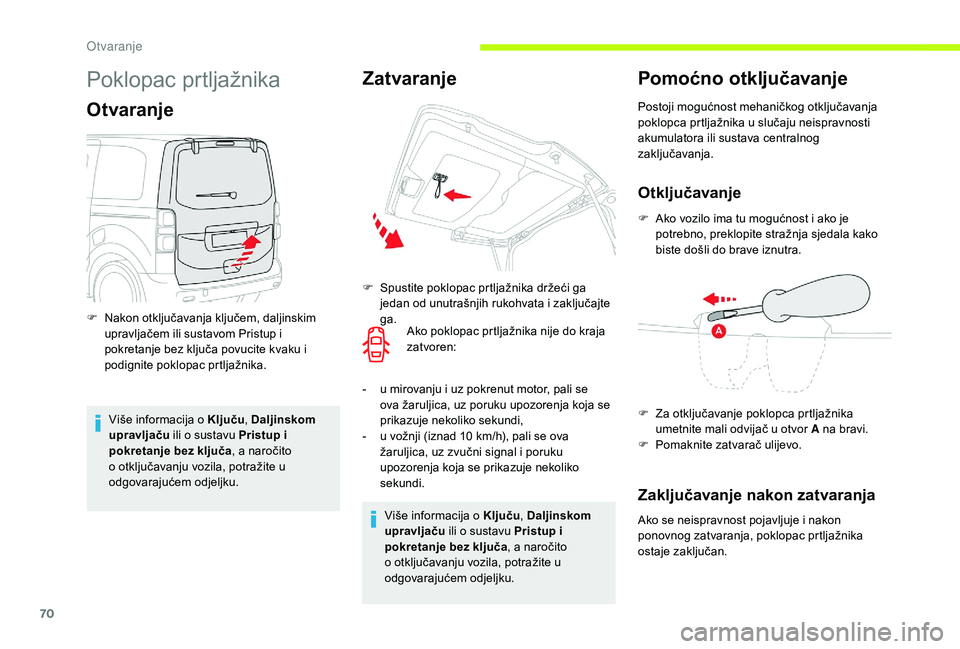 CITROEN JUMPER SPACETOURER 2018  Upute Za Rukovanje (in Croatian) 70
Poklopac prtljažnika
Otvaranje
Više informacija o Ključu, Daljinskom 
upravljaču  ili o sustavu Pristup i 
pokretanje bez ključa , a naročito 
o otključavanju vozila, potražite u 
odgovaraj